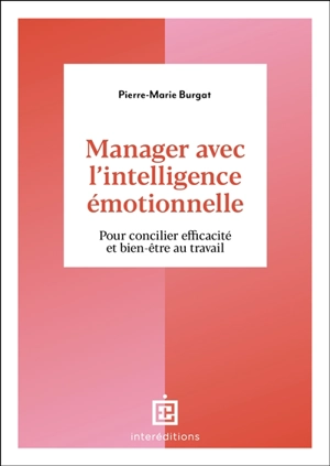 Manager avec l'intelligence émotionnelle : pour cultiver efficacité et bien-être au travail - Pierre-Marie Burgat