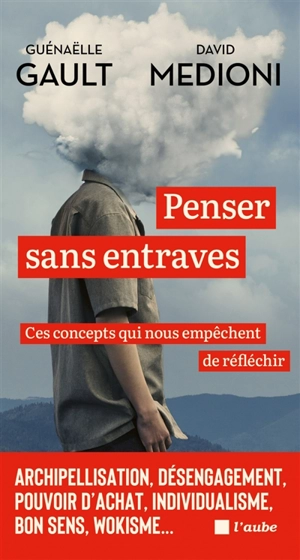 Penser sans entraves : ces concepts qui nous empêchent de réfléchir : archipellisation, désengagement, pouvoir d'achat, individualisme, bon sens, wokisme... - Guénaëlle Gault