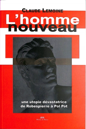 L'homme nouveau : une utopie dévastatrice : de Robespierre à Pol Pot - Claude Lemoine