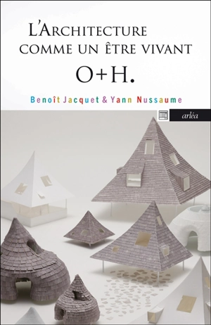 L'architecture comme un être vivant : O+H : Onishi Maki, Hyakuda Yuki - Benoît Jacquet