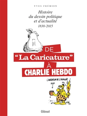 Histoire du dessin politique et d'actualité : 1830-2015 : de La caricature à Charlie Hebdo - Yves Frémion