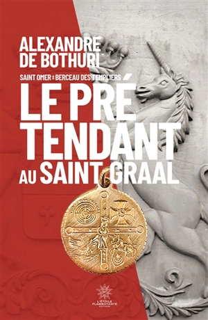 Le prétendant au Saint Graal : Saint-Omer, berceau des Templiers - Alexandre de Bothuri