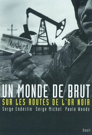 Un monde de brut : sur les routes de l'or noir - Serge Enderlin