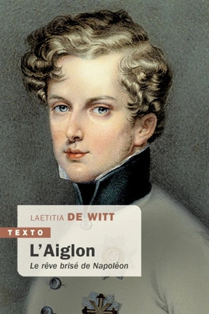 L'Aiglon : le rêve brisé de Napoléon - Laetitia de Witt