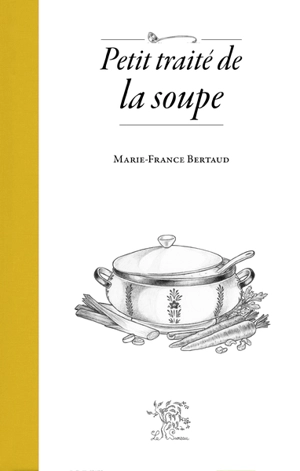 Petit traité de la soupe - Marie-France Thiery-Bertaud