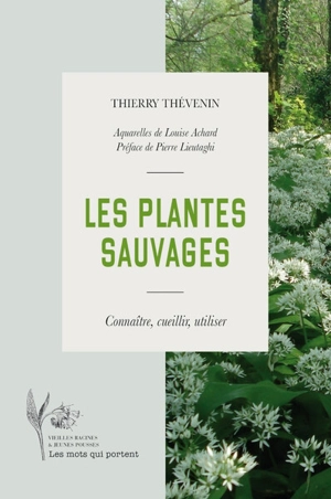 Les plantes sauvages : connaître, cueillir, utiliser - Thierry Thévenin