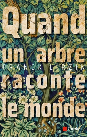 Quand un arbre raconte le monde - Franck Lirzin