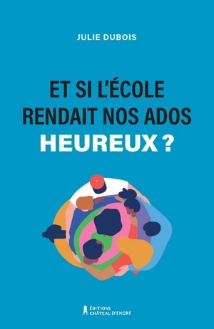 Et si l'école rendait nos ados plus heureux ? - Dubois, Julie