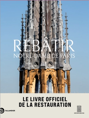 Rebâtir Notre-Dame de Paris : le livre officiel de la restauration - Mathieu Lours