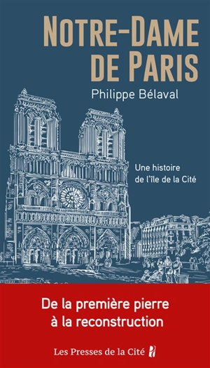 Notre-Dame de Paris : une histoire de l'île de la Cité : de la première pierre à la reconstruction - Philippe Bélaval