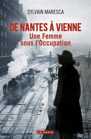 De Nantes à Vienne : une femme sous l'Occupation - Sylvain Maresca