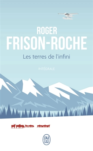 Les terres de l'infini : intégrale - Roger Frison-Roche