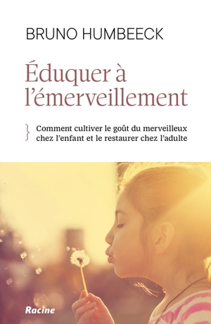 Eduquer à l'émerveillement : comment cultiver le goût du merveilleux chez l'enfant et le restaurer chez l'adulte - Bruno Humbeeck