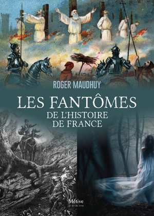 Les fantômes de l'histoire de France : des Gaulois à nos jours - Roger Maudhuy