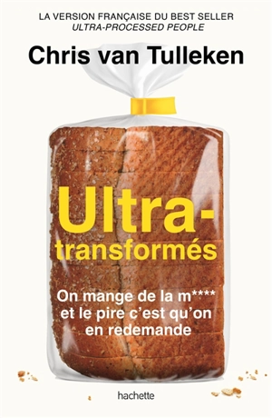 Ultra-transformés : on mange de la m**** et le pire c'est qu'on en redemande - Chris Van Tulleken