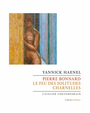 Pierre Bonnard : le feu des solitudes charnelles - Yannick Haenel