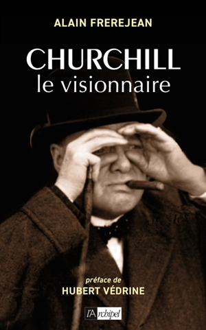 Churchill le visionnaire - Alain Frerejean