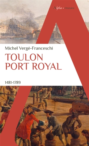 Toulon port royal : 1481-1789 - Michel Vergé-Franceschi