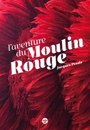 L'aventure du Moulin Rouge : quand Paris et une fête - Jacques Pessis