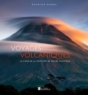 Voyages volcaniques le long de la ceinture de feu du Pacifique - Patrick Espel