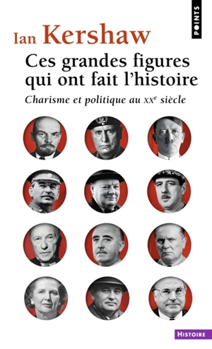 Ces grandes figures qui ont fait l'histoire : charisme et politique au XXe siècle - Ian Kershaw