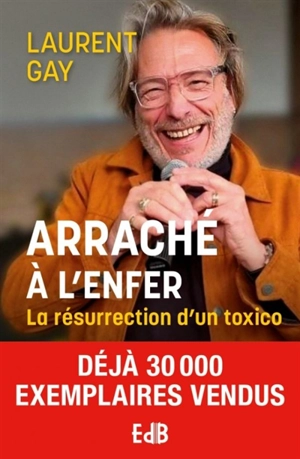 Arraché à l'enfer : la résurrection d'un toxico - Laurent Gay