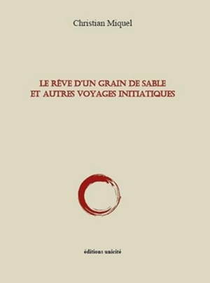 Le rêve d'un grain de sable : et autres voyages initiatiques - Christian Miquel