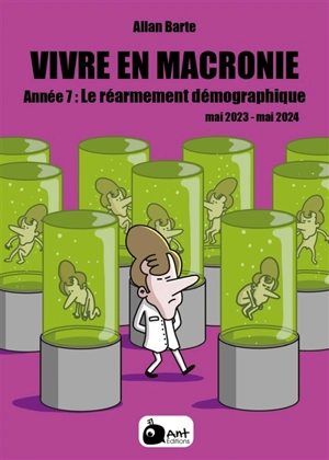 Vivre en Macronie. Vol. 7. Année 7 : le réarmement démographique : mai 2023-mai 2024 - Allan Barte