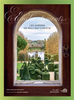 Enchantements : les jardins de William Christie - Anne-Marie Royer-Pantin