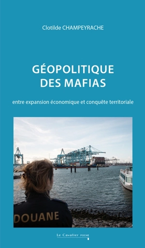 Géopolitique des mafias : entre expansion économique et conquête territoriale - Clotilde Champeyrache