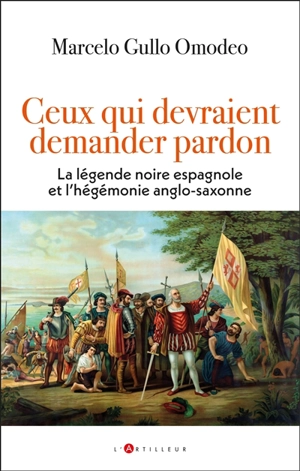 Ceux qui devraient demander pardon : la légende noire espagnole et l'hégémonie anglo-saxonne - Marcelo Gullo Omodeo