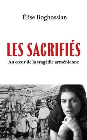 Les sacrifiés : au coeur de la tragédie arménienne : récit - Elise Boghossian