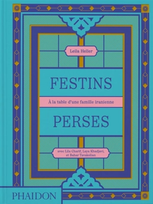 Festins perses : à la table d'une famille iranienne - Leila Heller