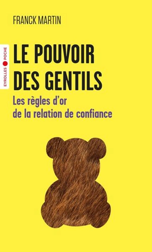 Le pouvoir des gentils : les règles d'or de la relation de confiance - Franck Martin