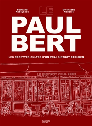 Le Paul Bert : les recettes cultes d'un vrai bistrot parisien - Bertrand Auboyneau