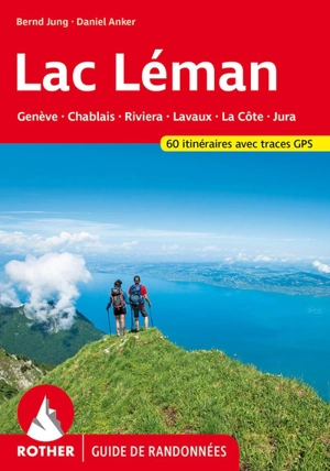 Lac Léman : Genève, Chablais, Riviera, Lavaux, La Côte, Jura : 60 itinéraires avec traces GPS - Daniel Anker