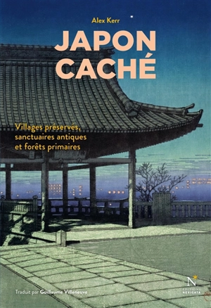 Japon caché : villages préservés, sanctuaires antiques et forêts primaires - Alex Kerr