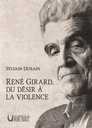 René Girard, du désir à la violence - Sylvain Durain