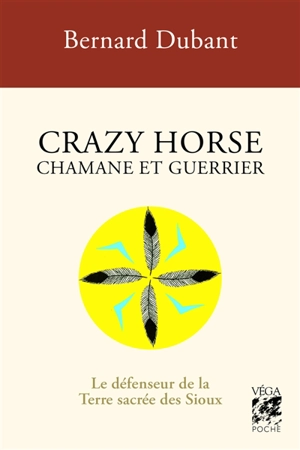 Crazy Horse, chamane et guerrier : le défenseur de la terre sacrée des Sioux - Bernard Dubant