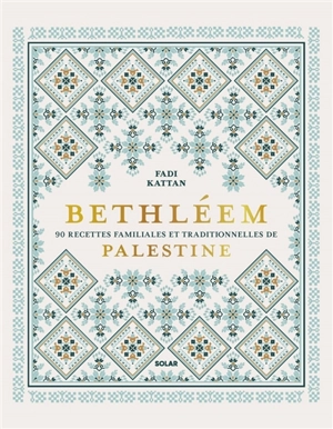 Bethléem : 90 recettes familiales et traditionnelles de Palestine - Fadi Kattan