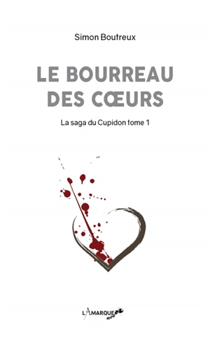 La saga du Cupidon. Vol. 1. Le bourreau des coeurs - Simon Boutreux