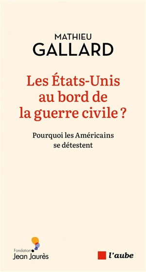 Les Etats-Unis au bord de la guerre civile ? : pourquoi les Américains se détestent - Mathieu Gallard