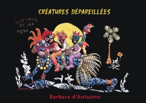 Créatures dépareillées - Barbara D'Antuono