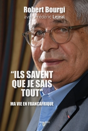 Ils savent que je sais tout : ma vie en Françafrique : entretiens avec Frédéric Lejeal - Robert Bourgi