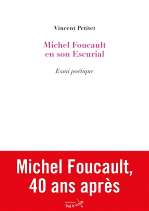 Michel Foucault en son escurial : essai poétique - Vincent Petitet