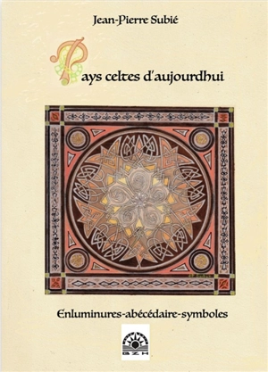 Pays celtes d'aujourd'hui : enluminures, abécédaire, symboles - Jean-Pierre Subié