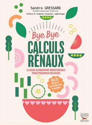 Bye bye calculs rénaux : le guide alimentaire indispensable pour préserver vos reins - Sandra Gressard