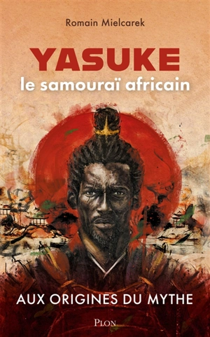 Yasuke, le samouraï africain : aux origines du mythe - Romain Mielcarek