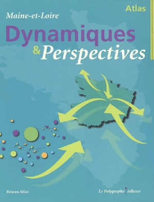 Dynamiques et perspectives : atlas du Maine-et-Loire - COMITE D'EXPANSION ECONOMIQUE DU MAINE-ET-LOIRE