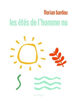 Les étés de l'homme nu (et autres poèmes naturistes) - Florian Bardou